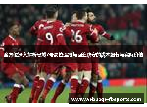 全方位深入解析曼城7号高位逼抢与回追防守的战术细节与实际价值 全方位深入解析曼城7号高位逼抢与回追防守的战术细节与实际价值