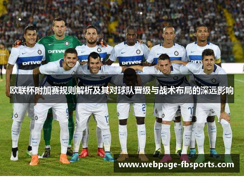 欧联杯附加赛规则解析及其对球队晋级与战术布局的深远影响