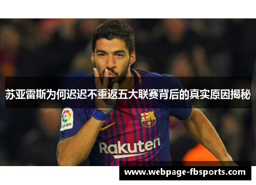 苏亚雷斯为何迟迟不重返五大联赛背后的真实原因揭秘