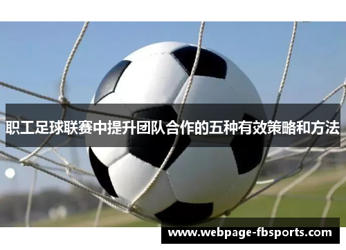 职工足球联赛中提升团队合作的五种有效策略和方法