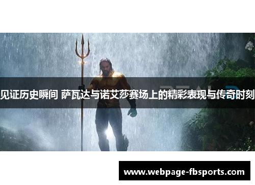 见证历史瞬间 萨瓦达与诺艾莎赛场上的精彩表现与传奇时刻