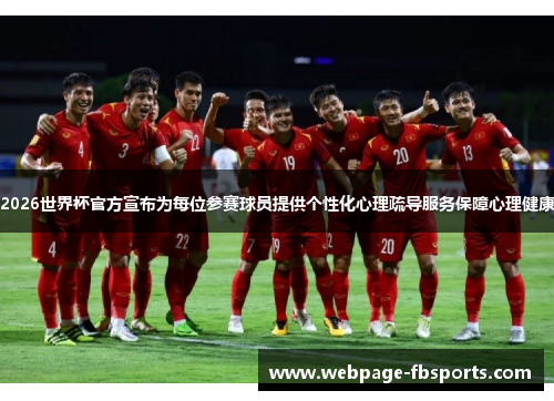 2026世界杯官方宣布为每位参赛球员提供个性化心理疏导服务保障心理健康