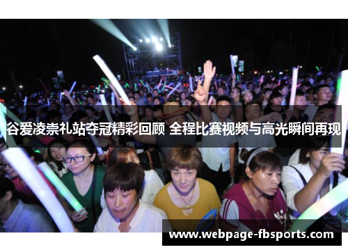 谷爱凌崇礼站夺冠精彩回顾 全程比赛视频与高光瞬间再现