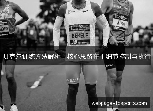 贝克尔训练方法解析，核心思路在于细节控制与执行
